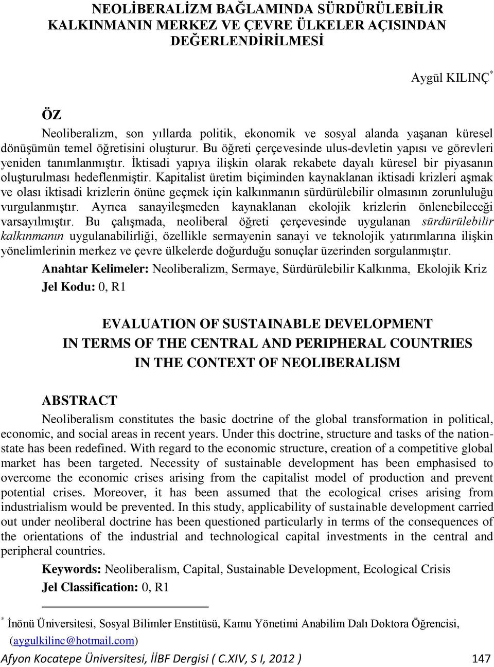 Ġktisadi yapıya iliģkin olarak rekabete dayalı küresel bir piyasanın oluģturulması hedeflenmiģtir.