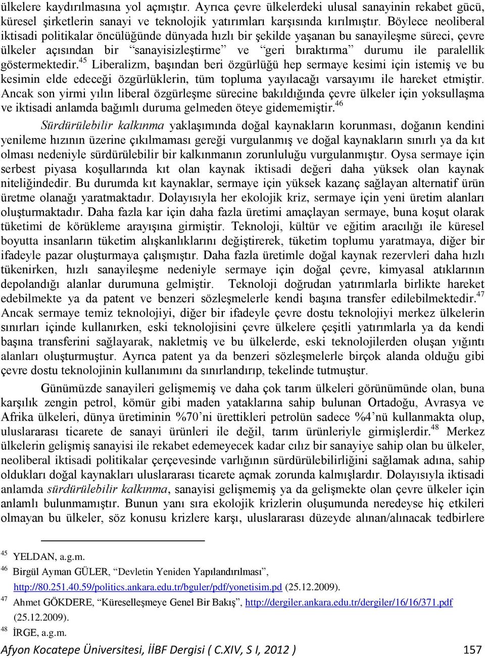 göstermektedir. 45 Liberalizm, baģından beri özgürlüğü hep sermaye kesimi için istemiģ ve bu kesimin elde edeceği özgürlüklerin, tüm topluma yayılacağı varsayımı ile hareket etmiģtir.