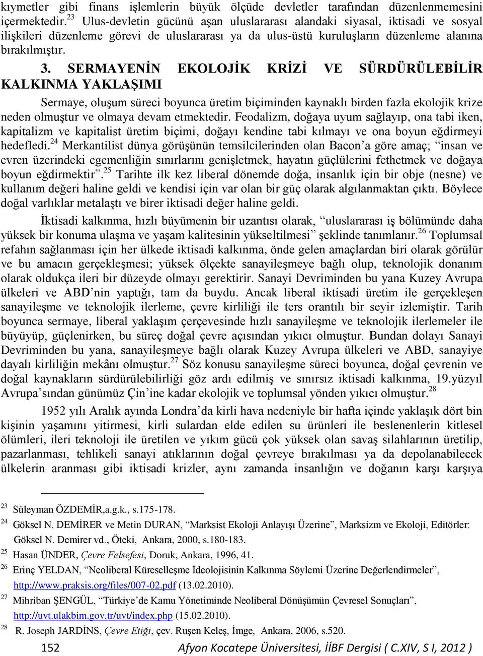 SERMAYENİN EKOLOJİK KRİZİ VE SÜRDÜRÜLEBİLİR KALKINMA YAKLAŞIMI Sermaye, oluģum süreci boyunca üretim biçiminden kaynaklı birden fazla ekolojik krize neden olmuģtur ve olmaya devam etmektedir.