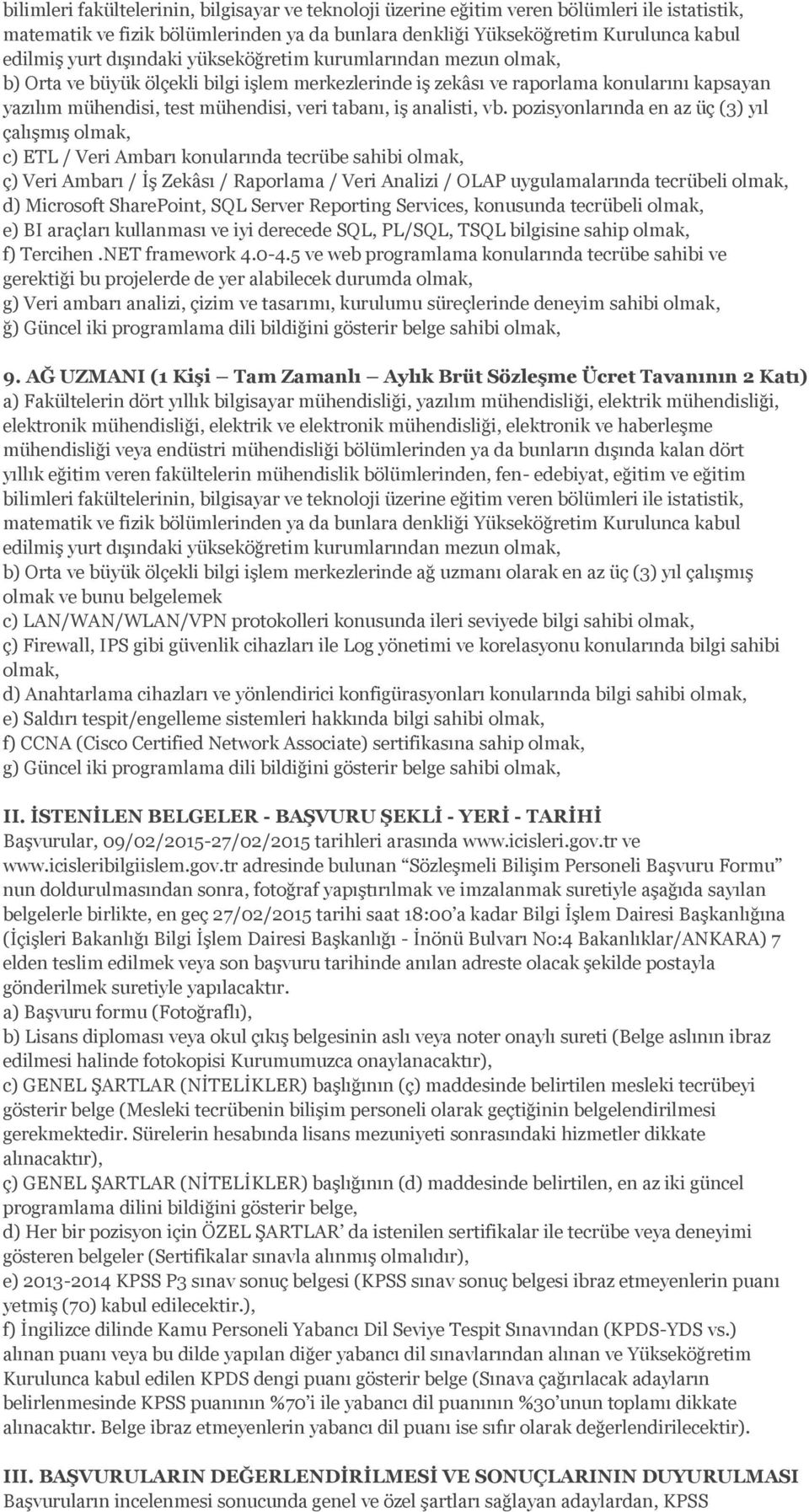 pozisyonlarında en az üç (3) yıl çalışmış c) ETL / Veri Ambarı konularında tecrübe sahibi ç) Veri Ambarı / İş Zekâsı / Raporlama / Veri Analizi / OLAP uygulamalarında tecrübeli d) Microsoft