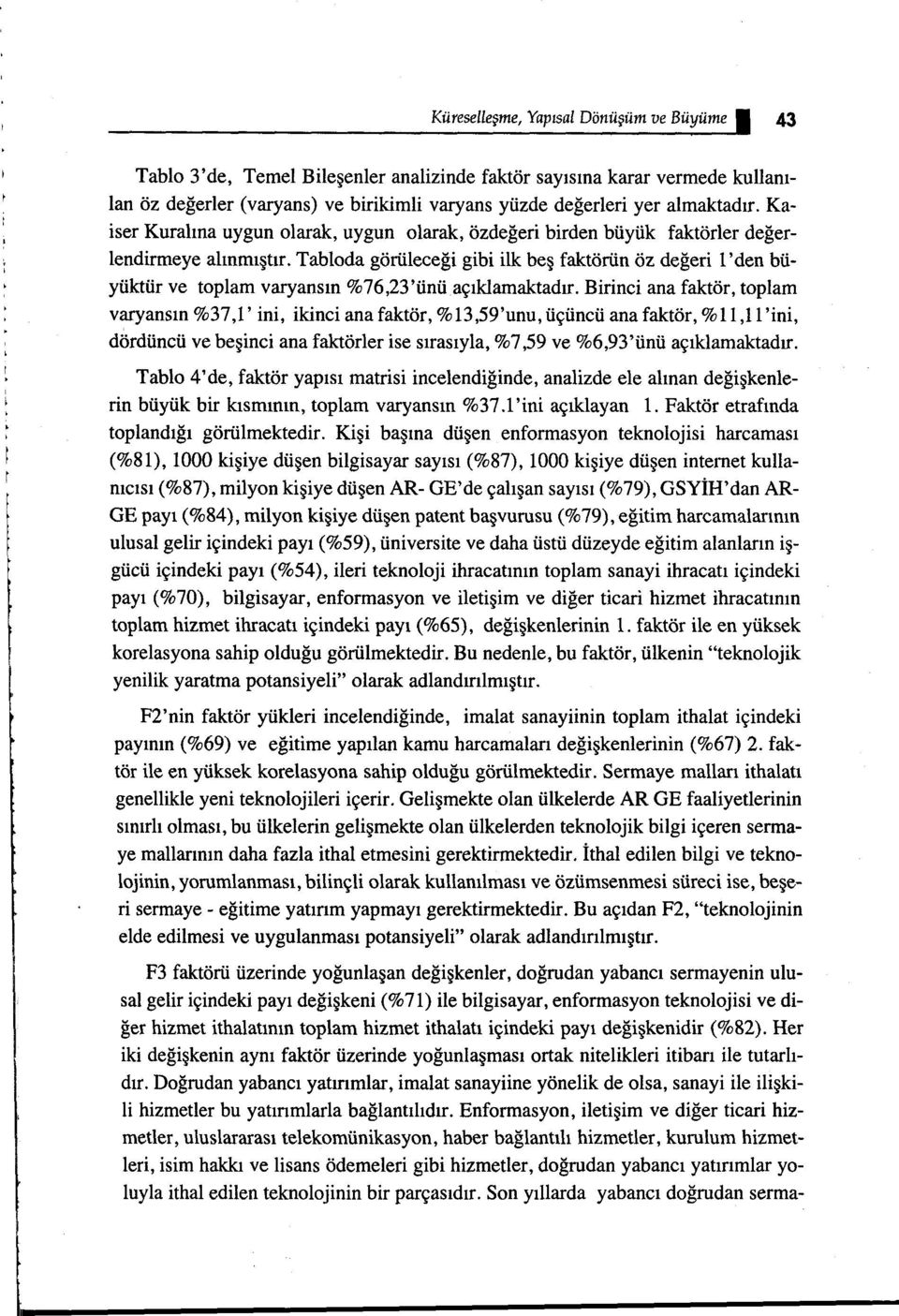 Tabloda görüleceği gibi ilk beş faktörün öz değeri 1 'den büyüktür ve toplam varyansın %76,23'ünü açıklamaktadır.