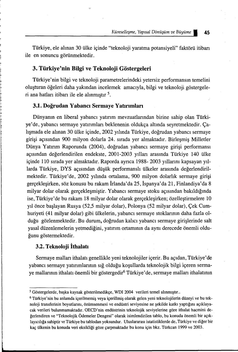 Türkiye'nin Bilgi ve Teknoloji Göstergeleri Türkiye'nin bilgi ve teknoloji parametrelerindeki yetersiz performansın temelini oluşturan öğeleri daha yakından incelemek amacıyla, bilgi ve teknoloji