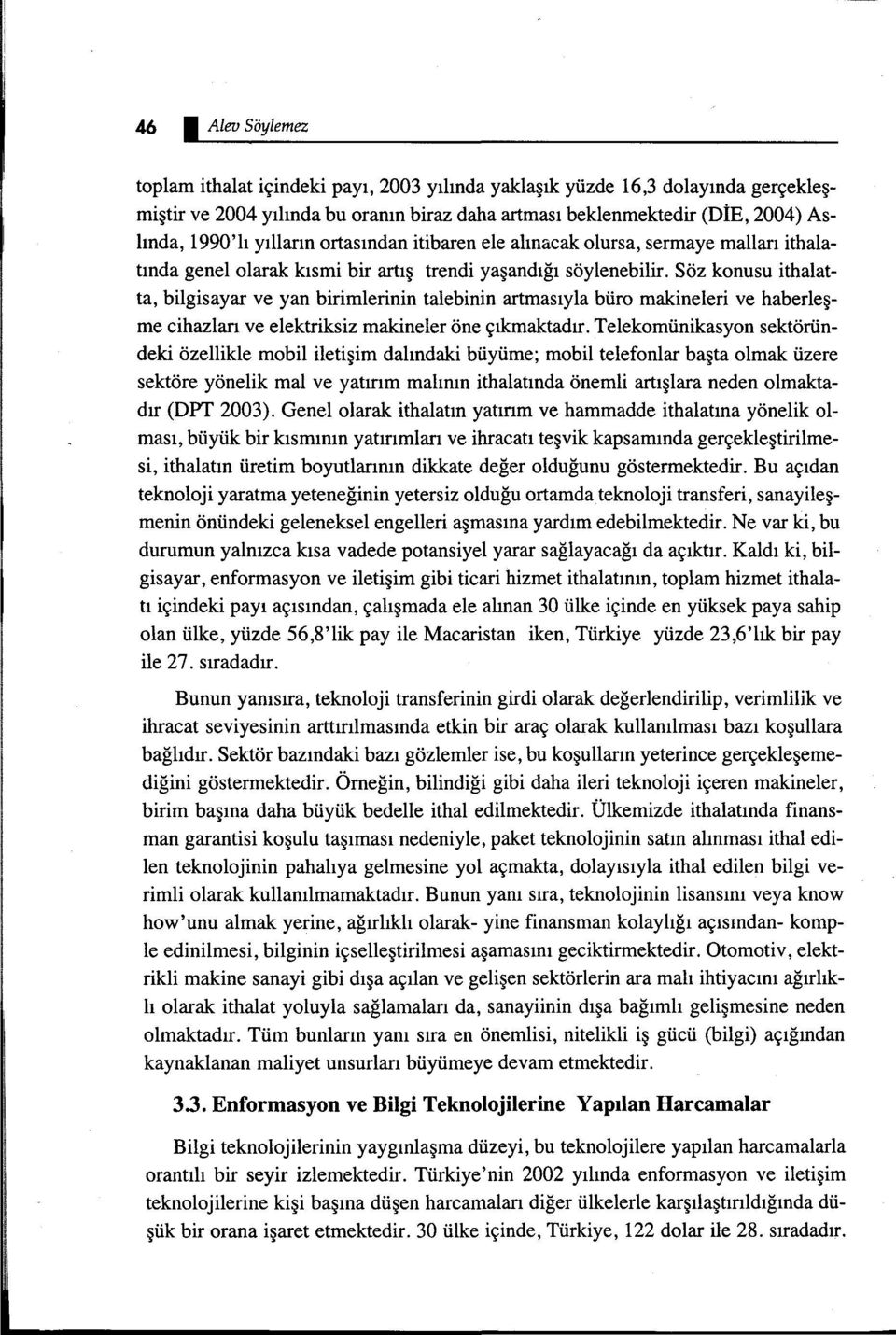 Söz konusu ithalatta, bilgisayar ve yan birimlerinin talebinin artmasıyla büro makineleri ve haberleşme cihazıarı ve elektriksiz makineler öne çıkmaktadır.