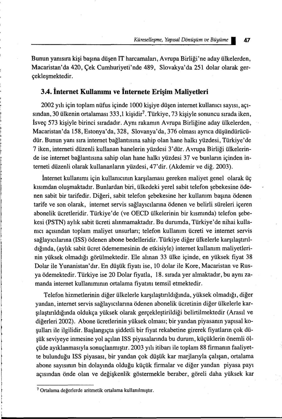 İnternet Kullanımı ve internete Erişim Maliyetleri 2002 yılı için toplam nüfus içinde 1000 kişiye düşen internet kullanıcı sayısı, açısından, 30 ülkenin ortalaması 333,1 kişidir 7.