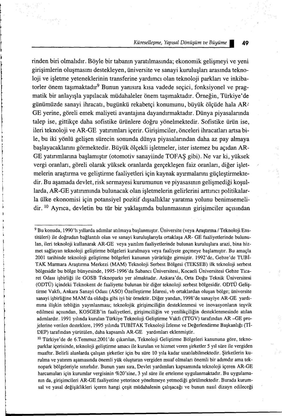 olan teknoloji parkları ve inkibatorler önem taşımaktadır 9 Bunun yanısıra kısa vadede seçici, fonksiyonel ve pragmatik bir anlayışla yapılacak müdahaleler önem taşımaktadır.