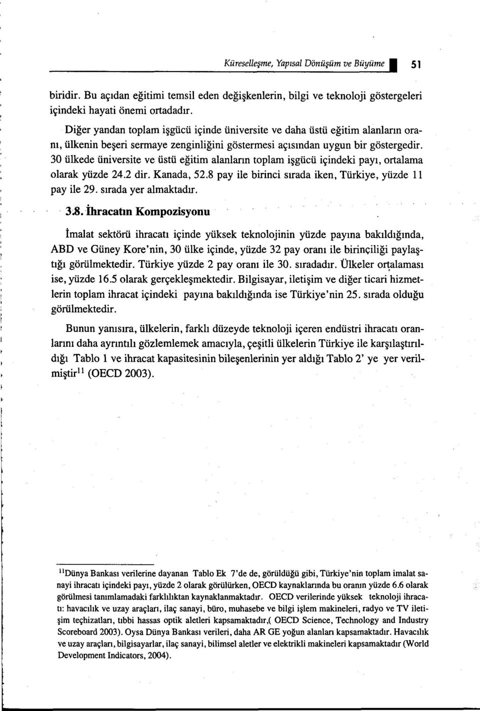 30 ülkede üniversite ve üstü eğitim alanların toplam işgücü içindeki payı, ortalama olarak yüzde 24.2 dir. Kanada, 52.8 pay ile birinci sırada iken, Türkiye, yüzde ı ı pay ile 29.