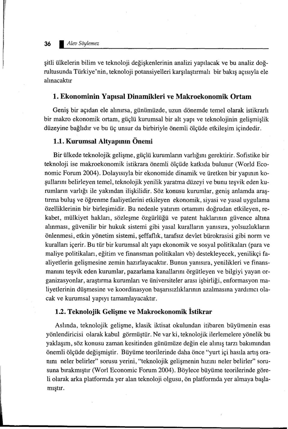 Ekonominin Yapısal Dinamikleri ve Makroekonomik Ortam Geniş bir açıdan ele alınırsa, günümüzde, uzun dönemde temel olarak istikrarlı bir makro ekonomik ortam, güçlü kurumsal bir alt yapı ve