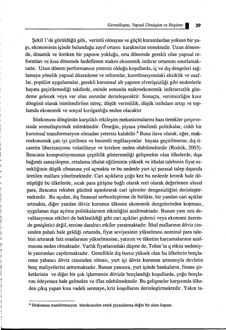 Uzun dönem performansın yetersiz olduğu koşullarda, iç ve dış dengeleri sağlamaya yönelik yapısal düzenleme ve reformlar, koordinasyondaki eksiklik ve zaaflar, popülist uygulamalar, gerekli kurumsal