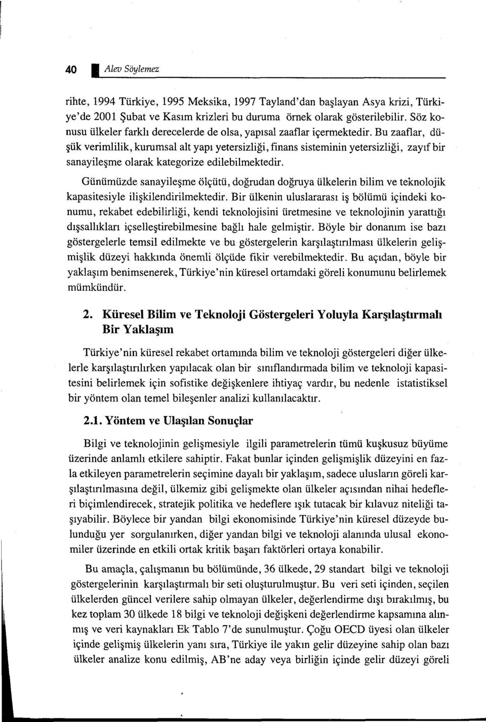 Bu zaaflar, düşük verimlilik, kurumsal alt yapı yetersizliği, finans sisteminin yetersizliği, sanayileşme olarak kategorize edilebilmektedir.