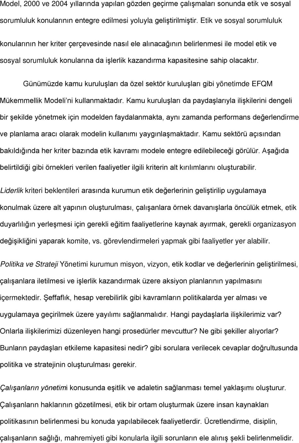 Günümüzde kamu kuruluşları da özel sektör kuruluşları gibi yönetimde EFQM Mükemmellik Modeli ni kullanmaktadır.