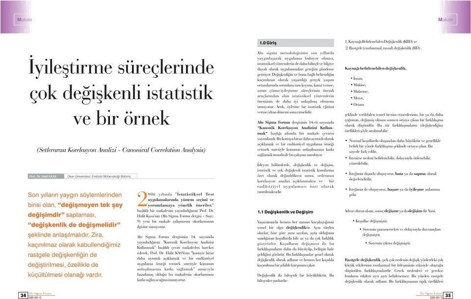 Halit KASA Son yýllaýn yaygýn söylemleinden biisi olan, deðiþmeyen tek þey deðiþimdi saptamasý, deðiþkenlik de deðiþmelidi þeklinde anlaþýlmalýdý.