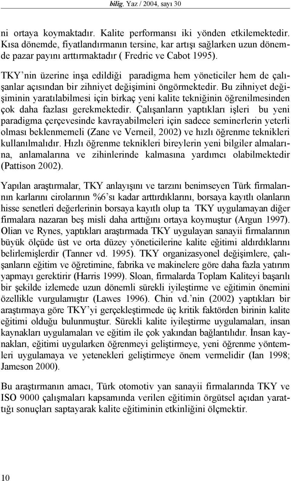 TKY nin üzerine inşa edildiği paradigma hem yöneticiler hem de çalışanlar açısından bir zihniyet değişimini öngörmektedir.