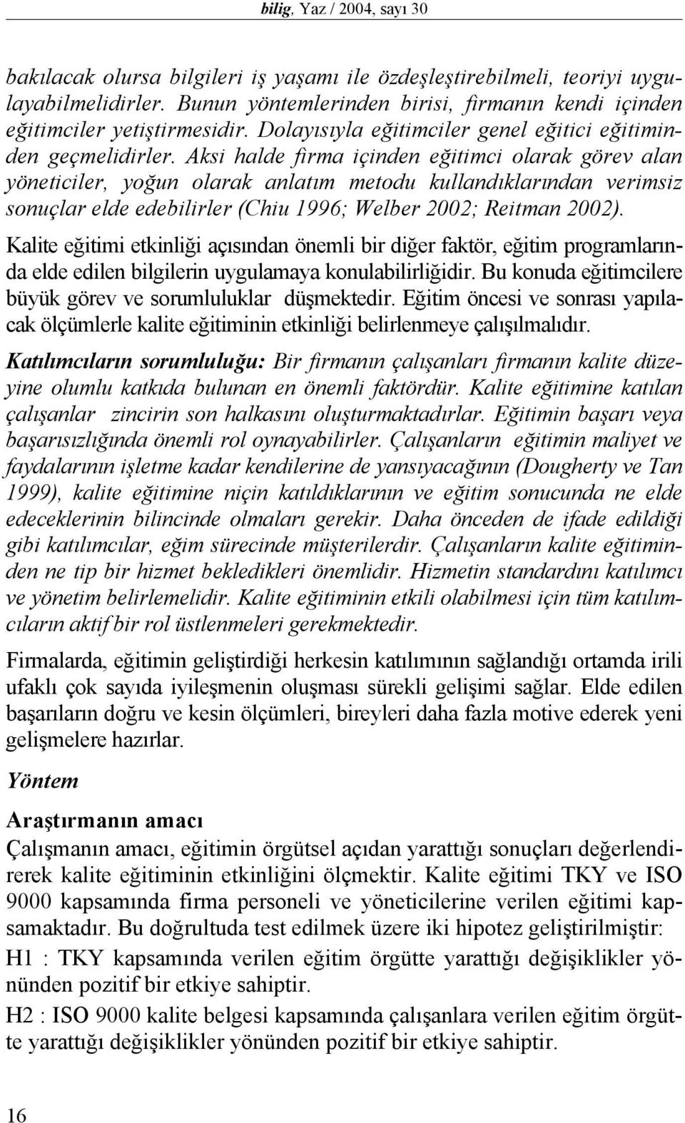 Aksi halde firma içinden eğitimci olarak görev alan yöneticiler, yoğun olarak anlatım metodu kullandıklarından verimsiz sonuçlar elde edebilirler (Chiu 1996; Welber 2002; Reitman 2002).