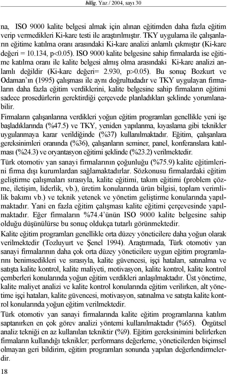 ISO 9000 kalite belgesine sahip firmalarda ise eğitime katılma oranı ile kalite belgesi almış olma arasındaki Ki-kare analizi anlamlı değildir (Ki-kare değeri= 2.930, p>0.05).