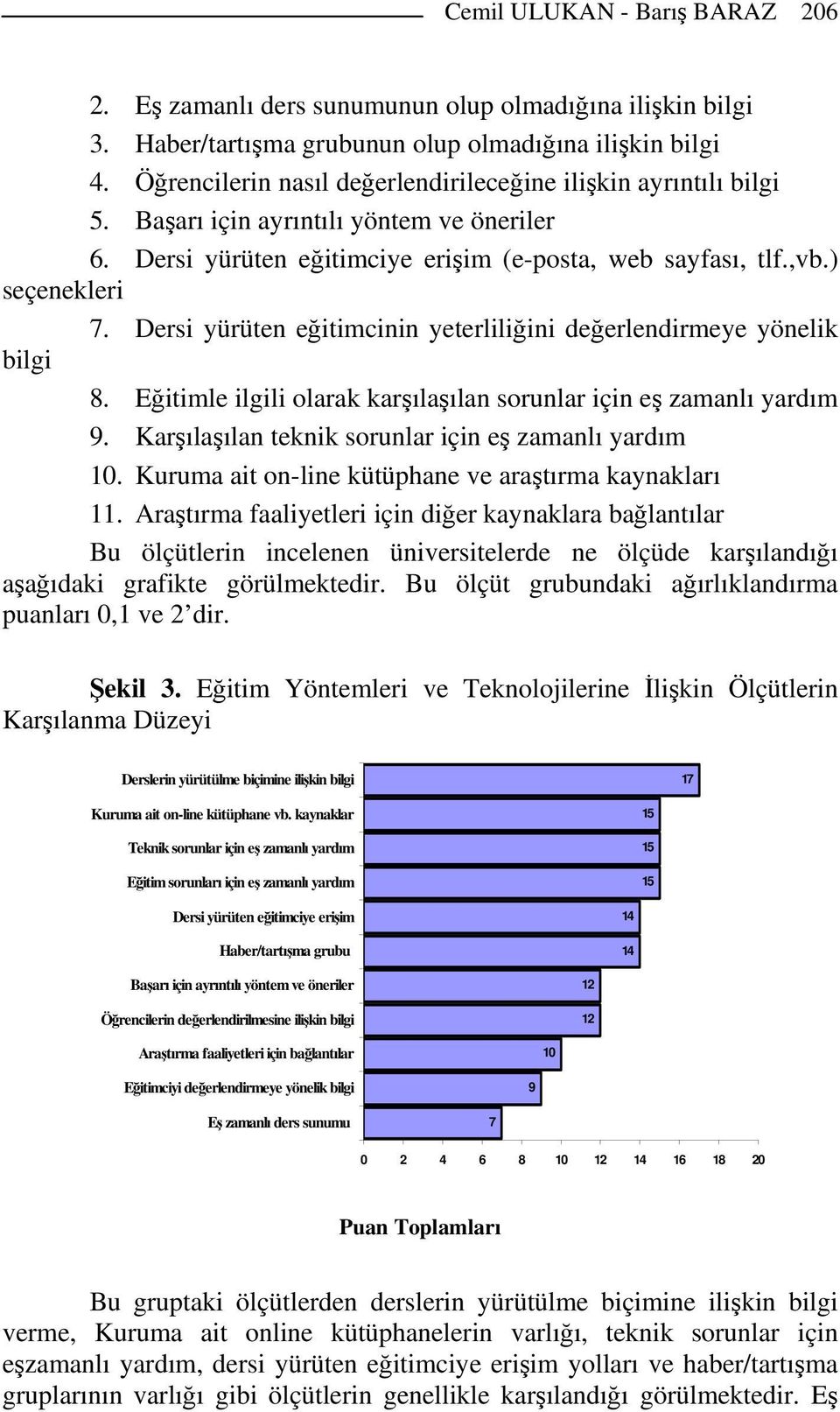 Dersi yürüten eğitimcinin yeterliliğini değerlendirmeye yönelik bilgi 8. Eğitimle ilgili olarak karşılaşılan sorunlar için eş zamanlı yardım 9. Karşılaşılan teknik sorunlar için eş zamanlı yardım.