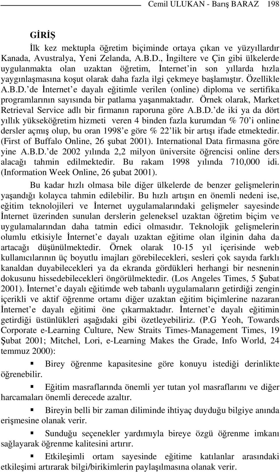 de İnternet e dayalı eğitimle verilen (online) diploma ve sertifika programlarının sayısında bir patlama yaşanmaktadır. Örnek olarak, Market Retrieval Service adlı bir firmanın raporuna göre A.B.D.