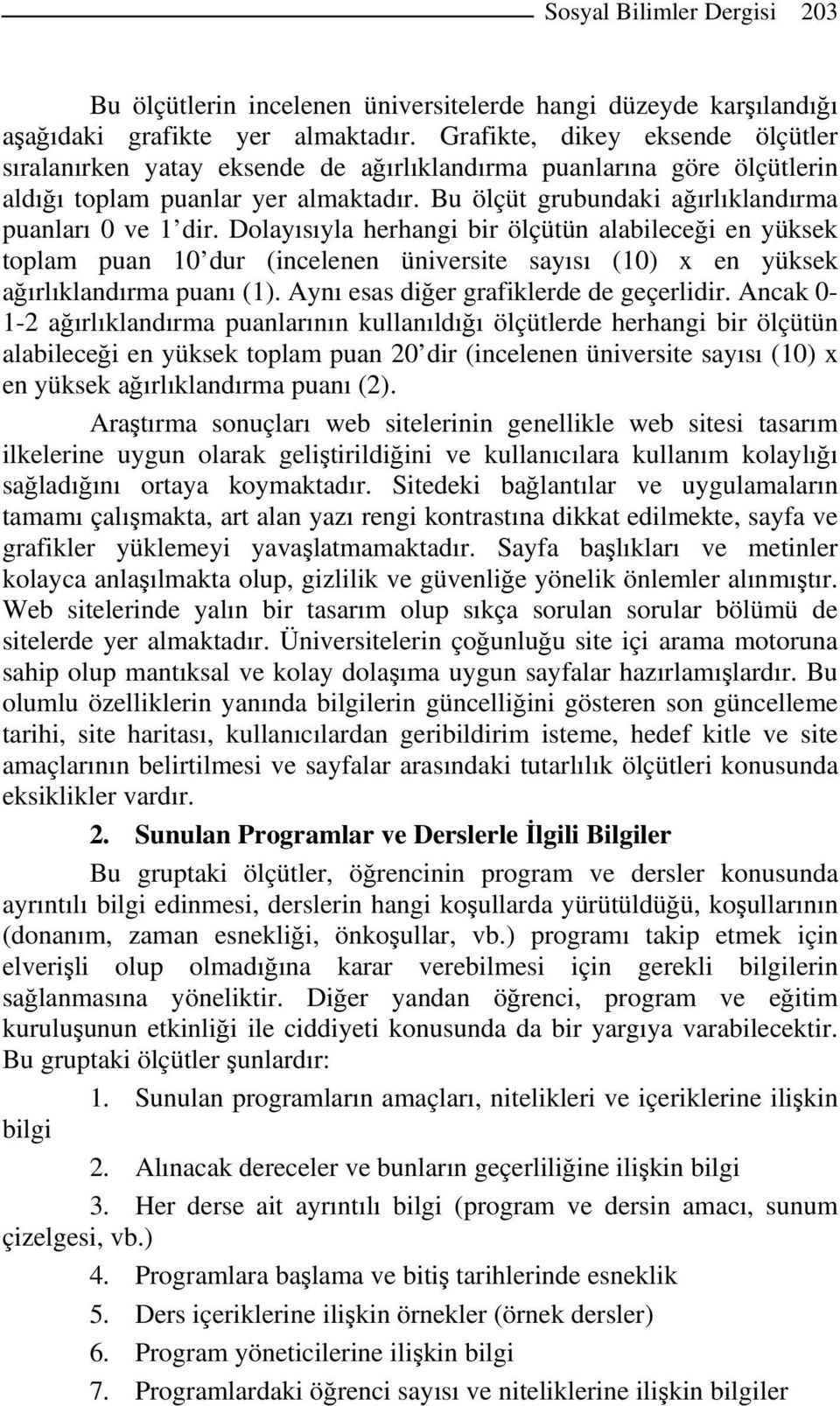 Dolayısıyla herhangi bir ölçütün alabileceği en yüksek toplam puan dur (incelenen üniversite sayısı () x en yüksek ağırlıklandırma puanı (1). Aynı esas diğer grafiklerde de geçerlidir.