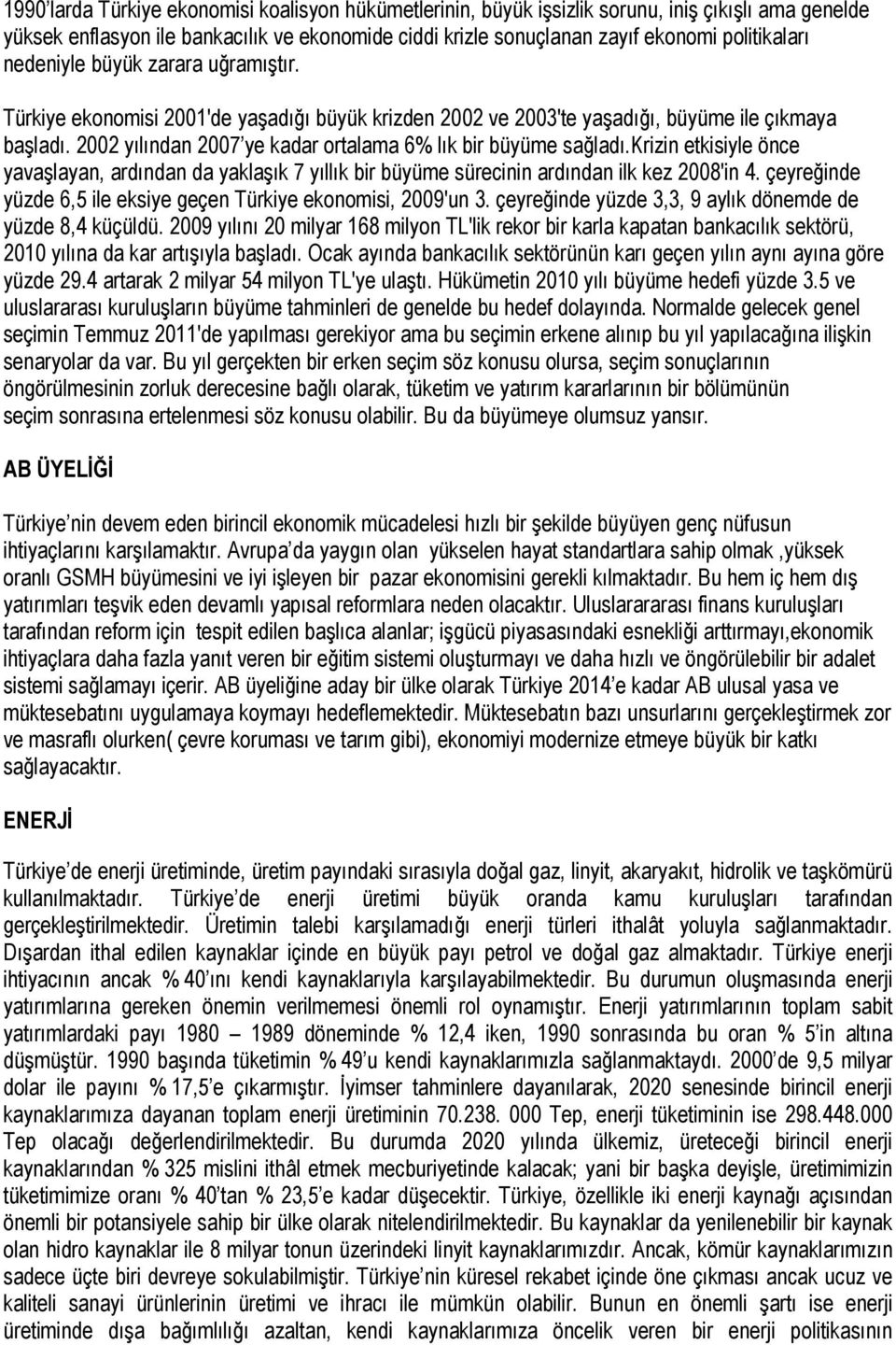 2002 yılından 2007 ye kadar ortalama 6% lık bir büyüme sağladı.krizin etkisiyle önce yavaşlayan, ardından da yaklaşık 7 yıllık bir büyüme sürecinin ardından ilk kez 2008'in 4.