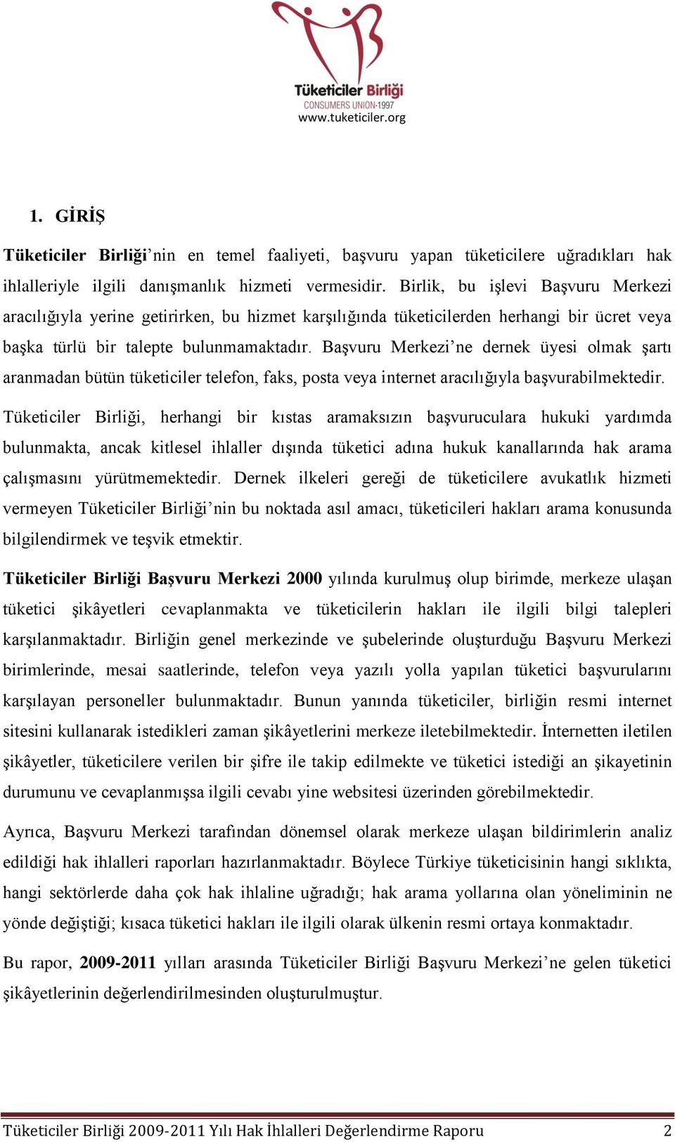 Başvuru Merkezi ne dernek üyesi olmak şartı aranmadan bütün tüketiciler telefon, faks, posta veya internet aracılığıyla başvurabilmektedir.