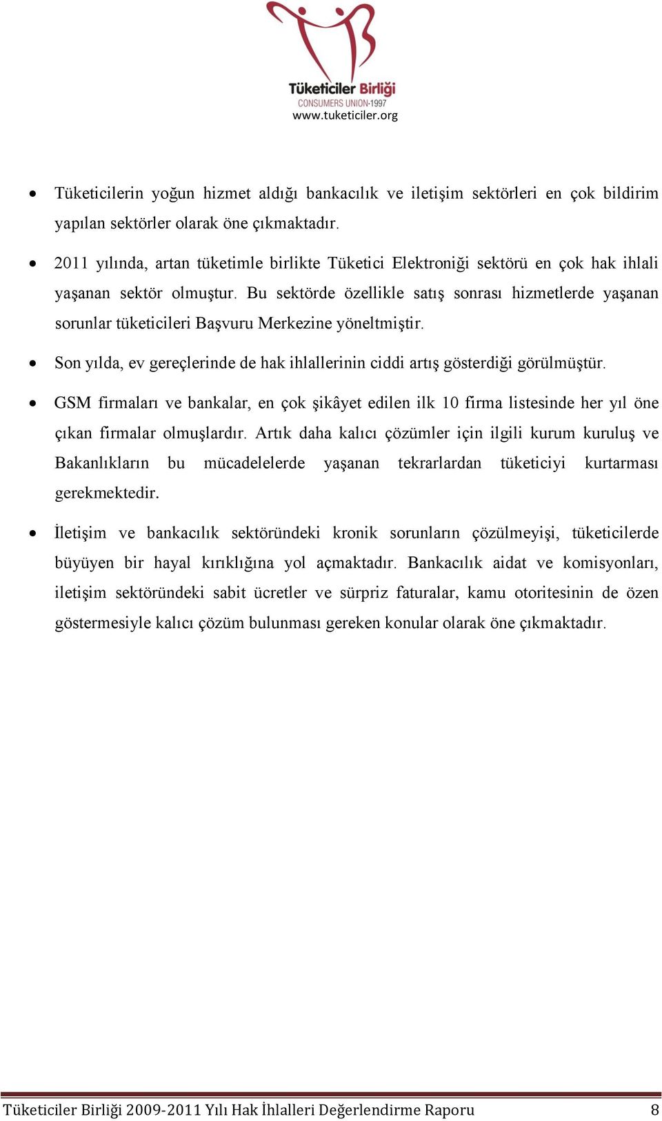 Bu sektörde özellikle satış sonrası hizmetlerde yaşanan sorunlar tüketicileri Başvuru Merkezine yöneltmiştir. Son yılda, ev gereçlerinde de hak ihlallerinin ciddi artış gösterdiği görülmüştür.