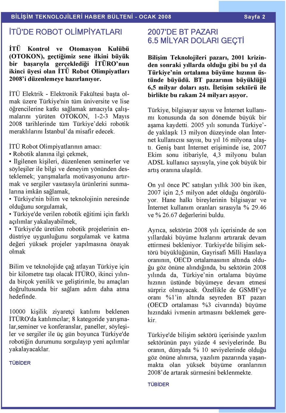 İTÜ Elektrik - Elektronik Fakültesi başta olmak üzere Türkiye'nin tüm üniversite ve lise öğrencilerine katkı sağlamak amacıyla çalışmalarını yürüten OTOKON, 1-2-3 Mayıs 2008 tarihlerinde tüm Türkiye