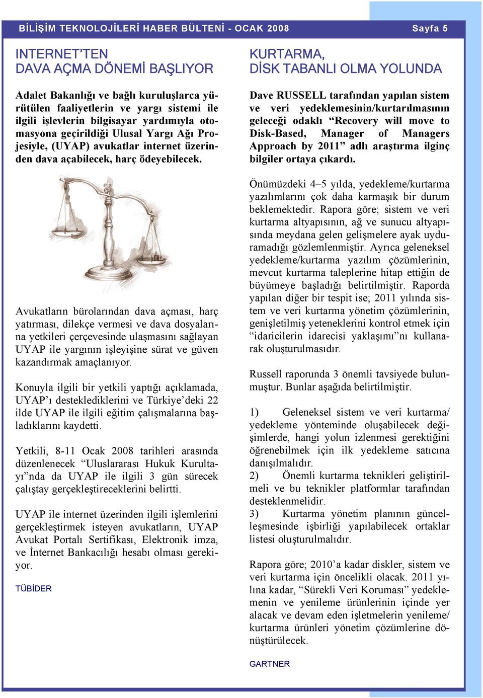 Avukatların bürolarından dava açması, harç yatırması, dilekçe vermesi ve dava dosyalarına yetkileri çerçevesinde ulaşmasını sağlayan UYAP ile yargının işleyişine sürat ve güven kazandırmak