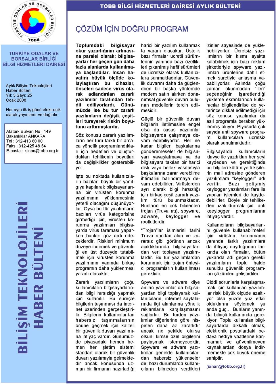 tr BİLİŞİM TEKNOLOJİLERİ HABER BÜLTENİ Toplumdaki bilgisayar okur yazarlığının artmasına paralel olarak; bilgisayarlar her geçen gün daha fazla alanlarda kullanılmaya başlandılar.