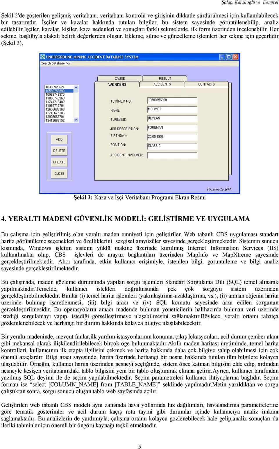 đşçiler, kazalar, kişiler, kaza nedenleri ve sonuçları farklı sekmelerde, ilk form üzerinden incelenebilir. Her sekme, başlığıyla alakalı belirli değerlerden oluşur.