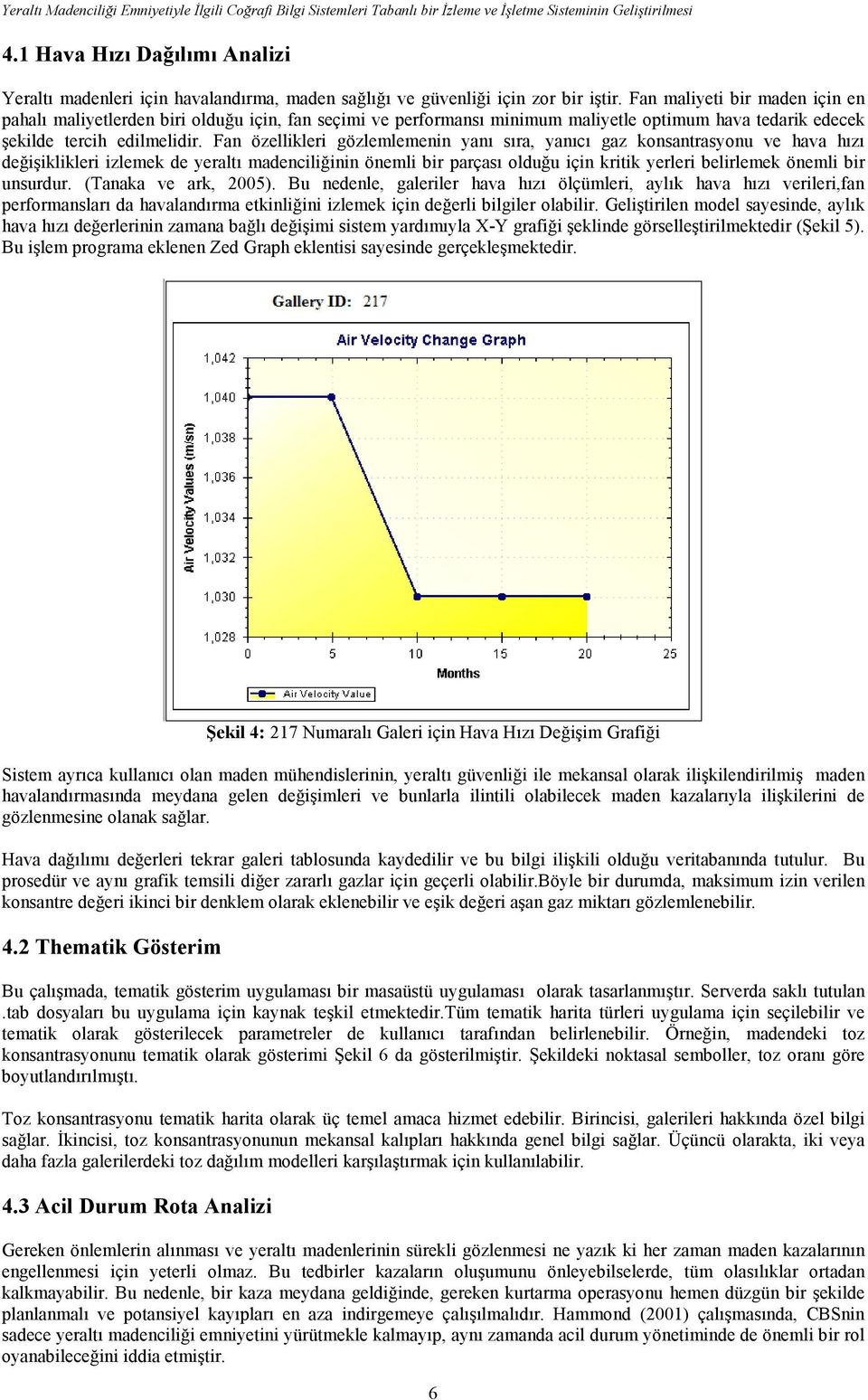 Fan maliyeti bir maden için en pahalı maliyetlerden biri olduğu için, fan seçimi ve performansı minimum maliyetle optimum hava tedarik edecek şekilde tercih edilmelidir.