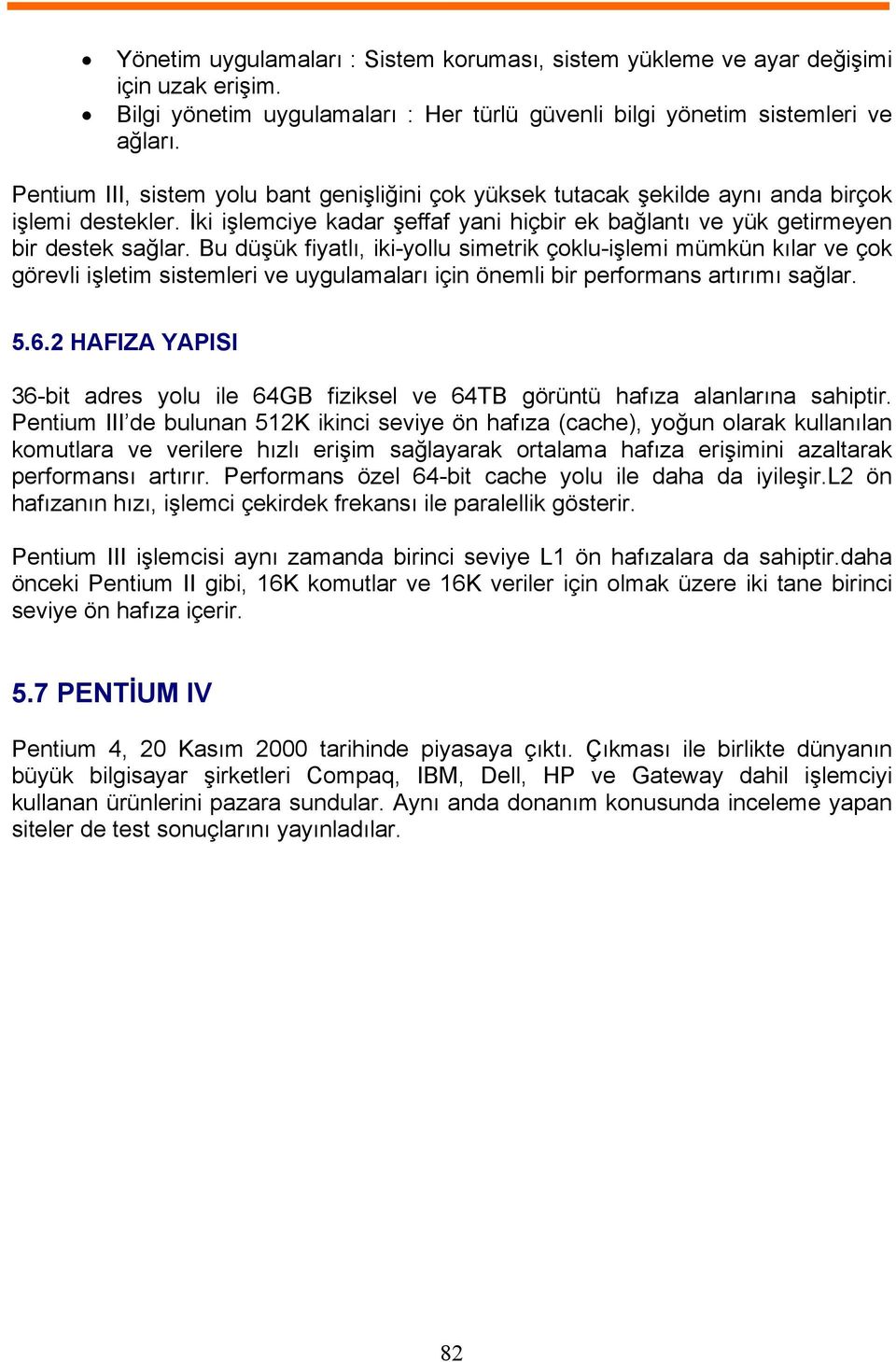 Bu düşük fiyatlı, iki-yollu simetrik çoklu-işlemi mümkün kılar ve çok görevli işletim sistemleri ve uygulamaları için önemli bir performans artırımı sağlar. 5.6.