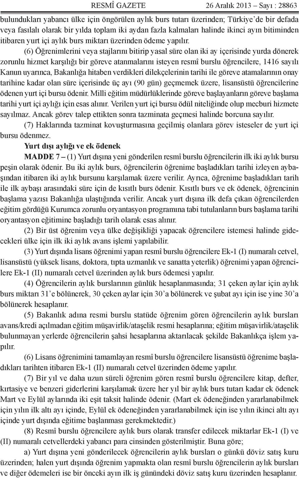 (6) Öğrenimlerini veya stajlarını bitirip yasal süre olan iki ay içerisinde yurda dönerek zorunlu hizmet karşılığı bir göreve atanmalarını isteyen resmî burslu öğrencilere, 1416 sayılı Kanun