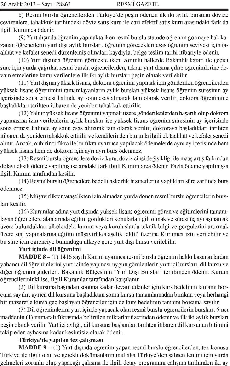 (9) Yurt dışında öğrenim yapmakta iken resmî burslu statüde öğrenim görmeye hak kazanan öğrencilerin yurt dışı aylık bursları, öğrenim görecekleri esas öğrenim seviyesi için taahhüt ve kefalet senedi