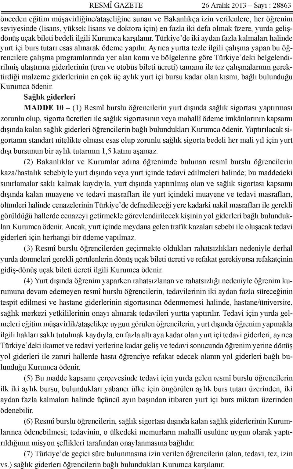 Ayrıca yurtta tezle ilgili çalışma yapan bu öğrencilere çalışma programlarında yer alan konu ve bölgelerine göre Türkiye deki belgelendirilmiş ulaştırma giderlerinin (tren ve otobüs bileti ücreti)