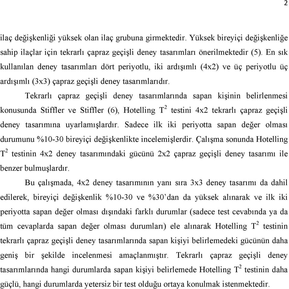 Tekrarlı çapraz geçişli deney tasarımlarında sapan kişinin belirlenmesi konusunda Stiffler ve Stiffler (6), Hotelling T 2 testini 4x2 tekrarlı çapraz geçişli deney tasarımına uyarlamışlardır.