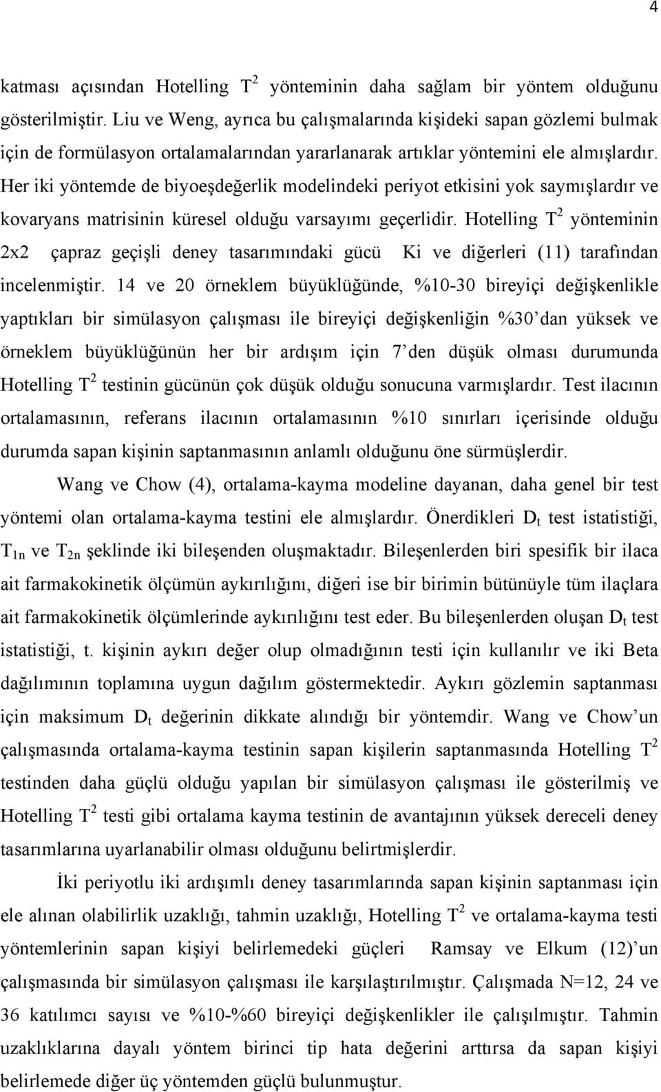 Her iki yöntemde de biyoeşdeğerlik modelindeki periyot etkisini yok saymışlardır ve kovaryans matrisinin küresel olduğu varsayımı geçerlidir.