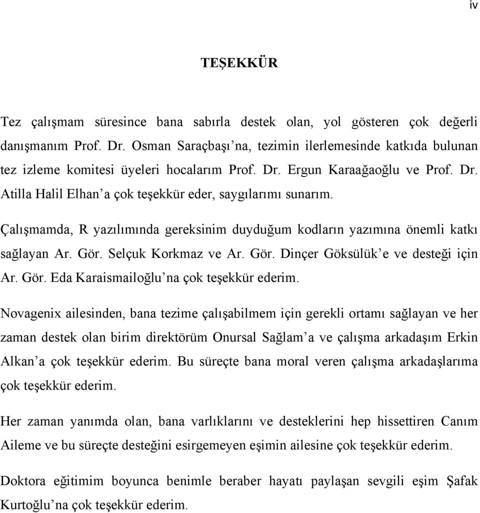 Çalışmamda, R yazılımında gereksinim duyduğum kodların yazımına önemli katkı sağlayan Ar. Gör. Selçuk Korkmaz ve Ar. Gör. Dinçer Göksülük e ve desteği için Ar. Gör. Eda Karaismailoğlu na çok teşekkür ederim.