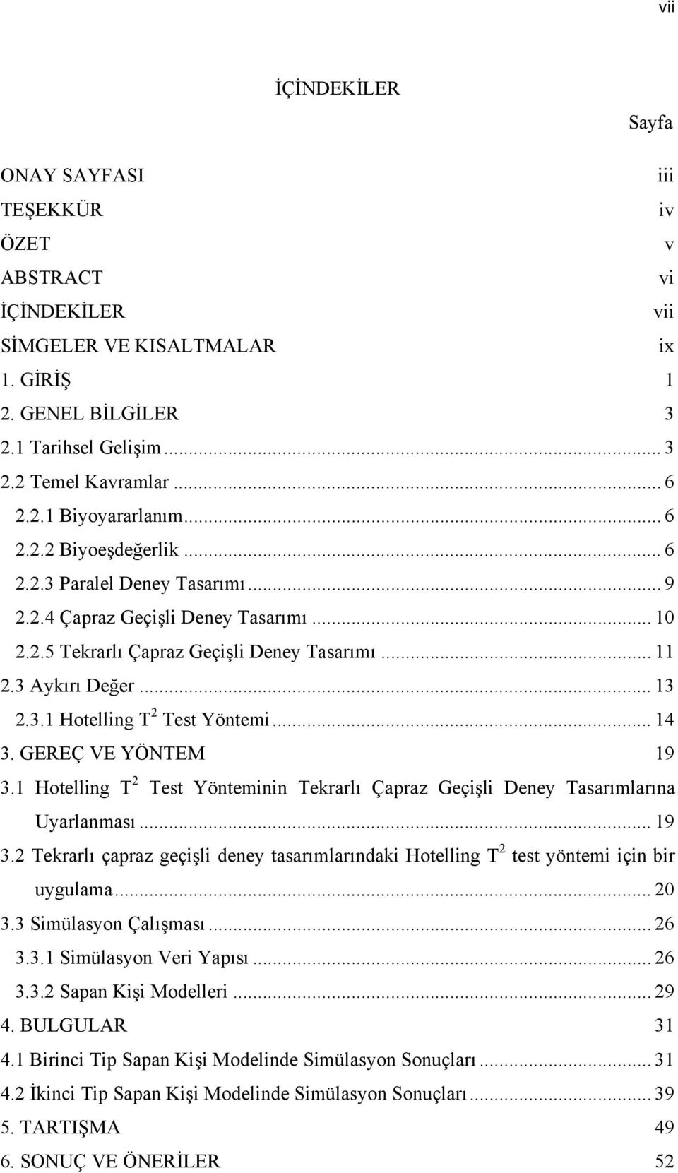 .. 14 3. GEREÇ VE YÖNTEM 19 3.1 Hotelling T 2 Test Yönteminin Tekrarlı Çapraz Geçişli Deney Tasarımlarına Uyarlanması... 19 3.2 Tekrarlı çapraz geçişli deney tasarımlarındaki Hotelling T 2 test yöntemi için bir uygulama.