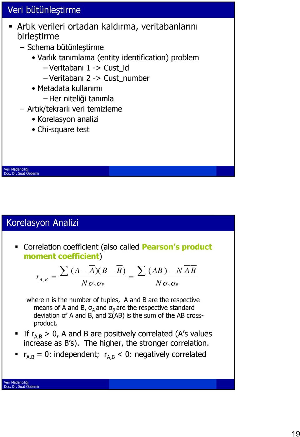 coefficient) r A, B ( A A )( B B ) ( AB ) N A B N A B N A B where n is the number of tuples, A and B are the respective means of A and B, σ A and σ B are the respective standard deviation of A and B,