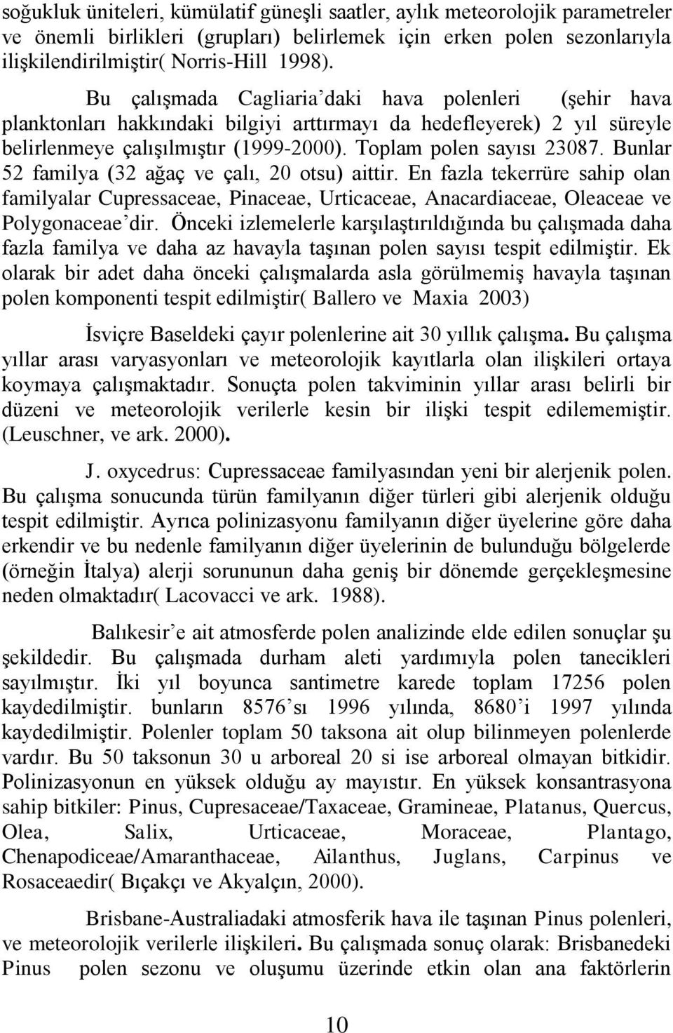 Bunlar 52 familya (32 ağaç ve çalı, 20 otsu) aittir. En fazla tekerrüre sahip olan familyalar Cupressaceae, Pinaceae, Urticaceae, Anacardiaceae, Oleaceae ve Polygonaceae dir.