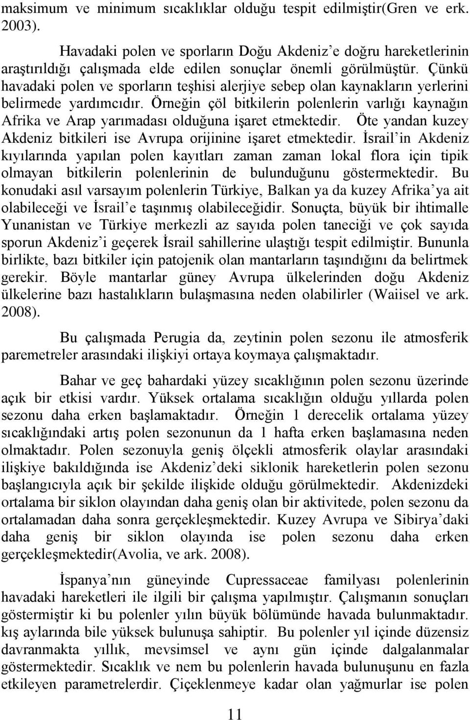 Çünkü havadaki polen ve sporların teşhisi alerjiye sebep olan kaynakların yerlerini belirmede yardımcıdır.