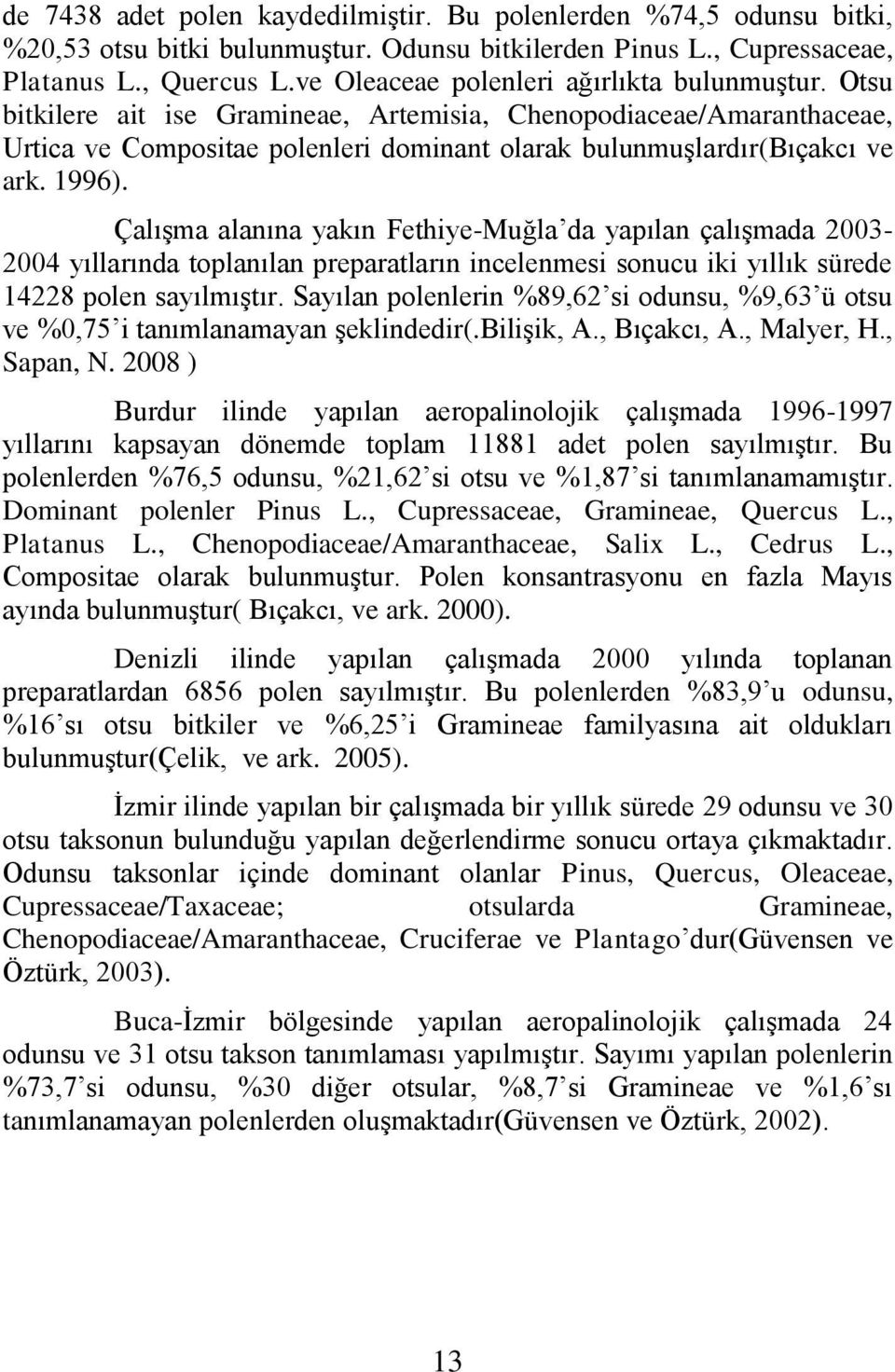 1996). Çalışma alanına yakın Fethiye-Muğla da yapılan çalışmada 2003-2004 yıllarında toplanılan preparatların incelenmesi sonucu iki yıllık sürede 14228 polen sayılmıştır.