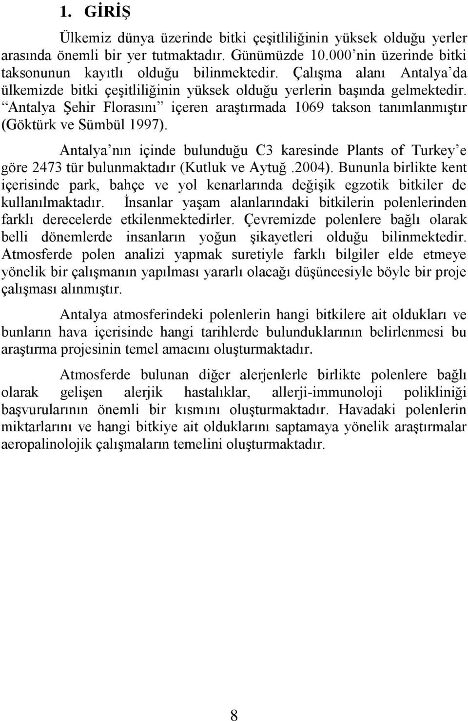 Antalya nın içinde bulunduğu C3 karesinde Plants of Turkey e göre 2473 tür bulunmaktadır (Kutluk ve Aytuğ.2004).