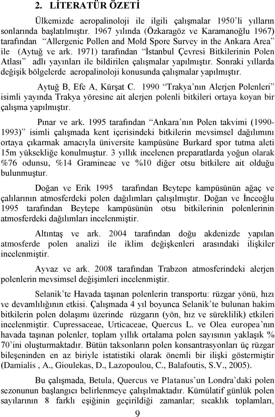 1971) tarafından İstanbul Çevresi Bitkilerinin Polen Atlası adlı yayınları ile bildirilen çalışmalar yapılmıştır. Sonraki yıllarda değişik bölgelerde aeropalinoloji konusunda çalışmalar yapılmıştır.