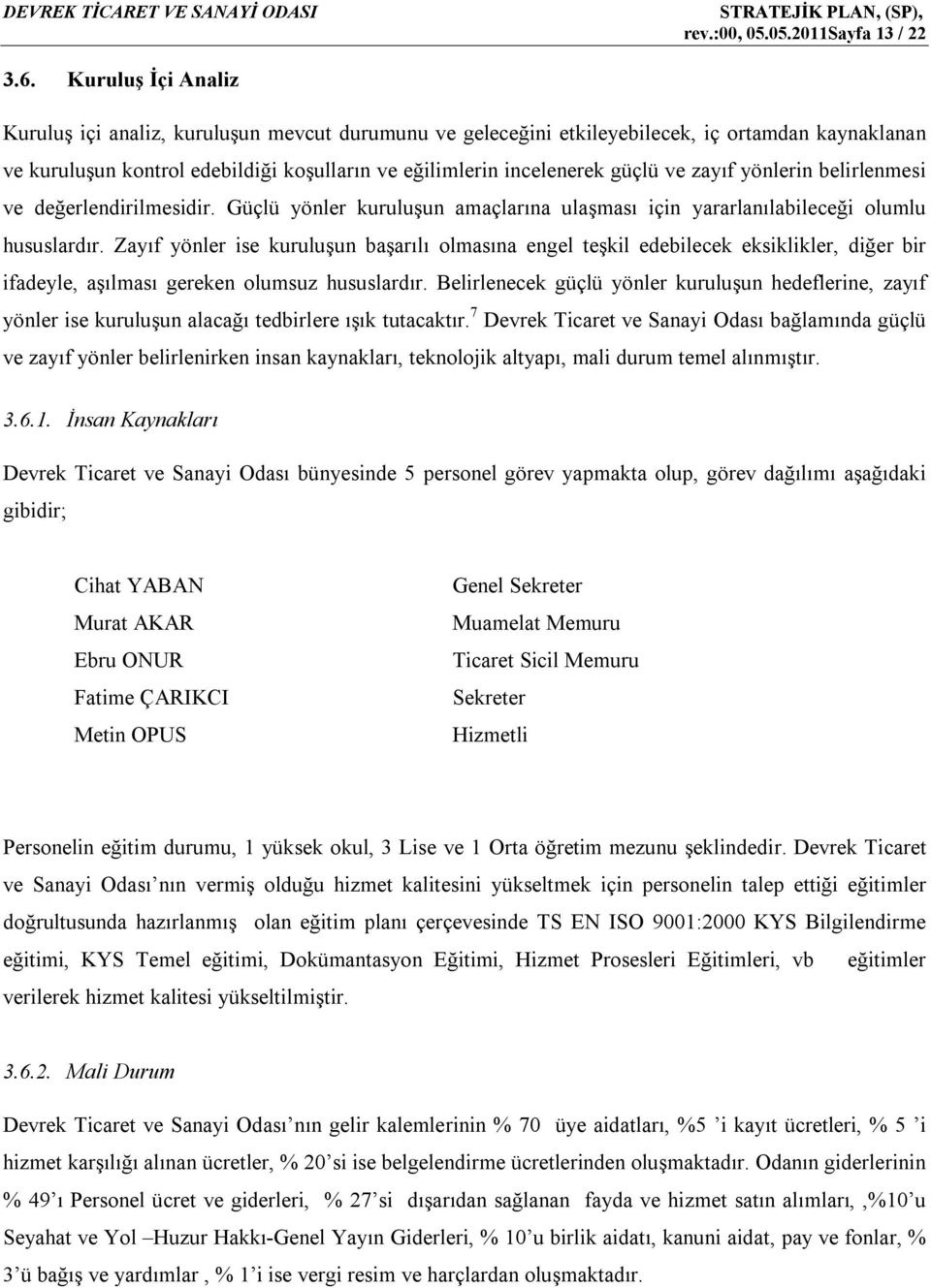 zayıf yönlerin belirlenmesi ve değerlendirilmesidir. Güçlü yönler kuruluşun amaçlarına ulaşması için yararlanılabileceği olumlu hususlardır.