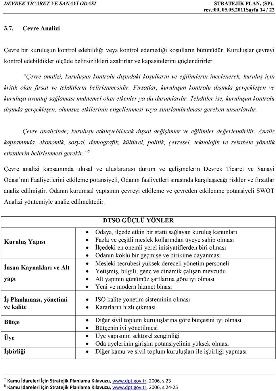 Çevre analizi, kuruluşun kontrolü dışındaki koşulların ve eğilimlerin incelenerek, kuruluş için kritik olan fırsat ve tehditlerin belirlenmesidir.