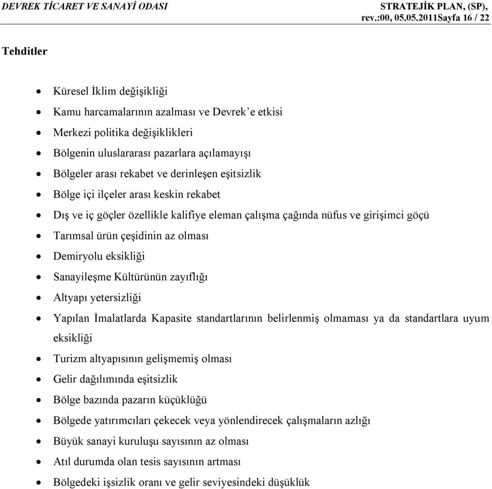 rekabet ve derinleşen eşitsizlik Bölge içi ilçeler arası keskin rekabet Dış ve iç göçler özellikle kalifiye eleman çalışma çağında nüfus ve girişimci göçü Tarımsal ürün çeşidinin az olması Demiryolu