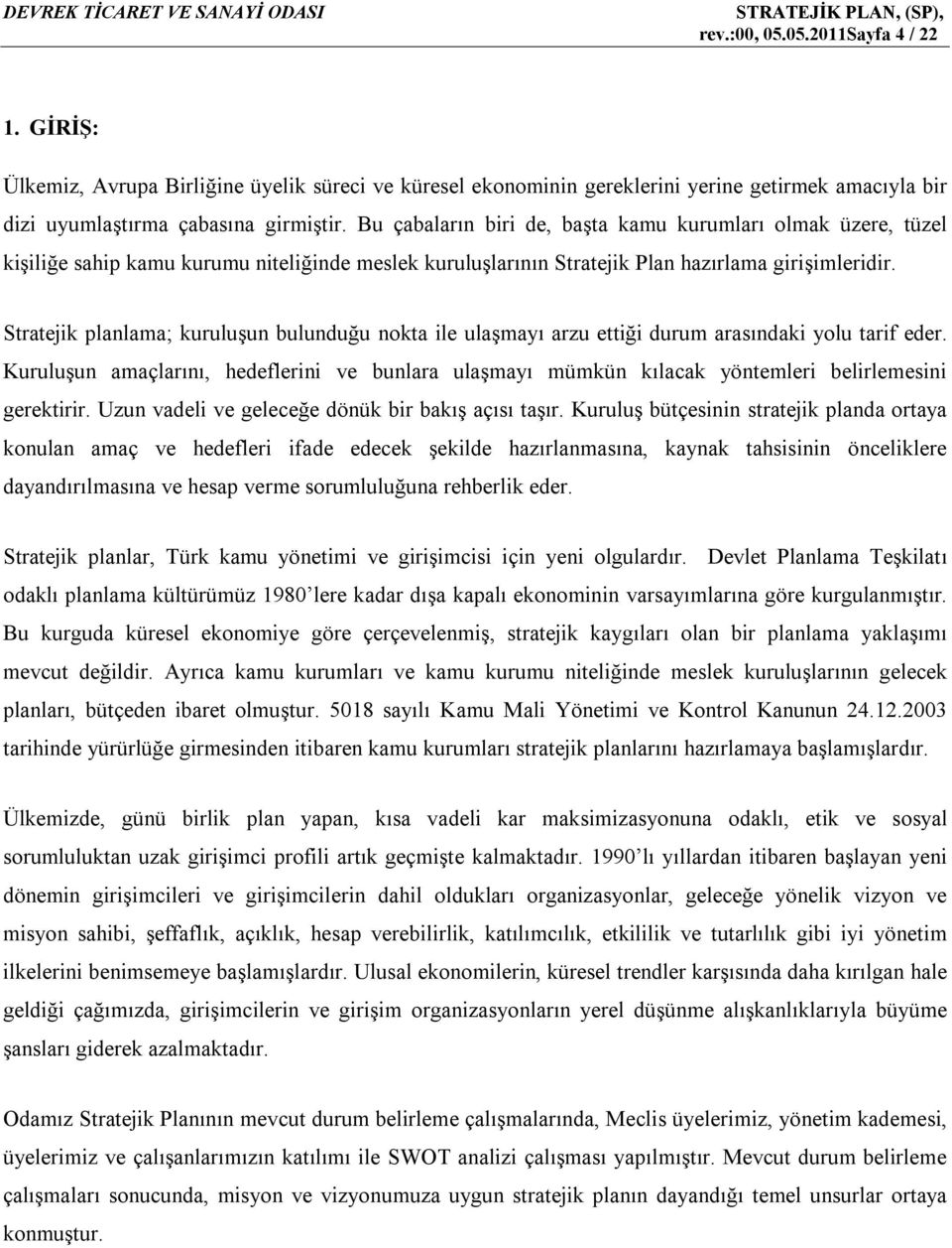 Stratejik planlama; kuruluşun bulunduğu nokta ile ulaşmayı arzu ettiği durum arasındaki yolu tarif eder.