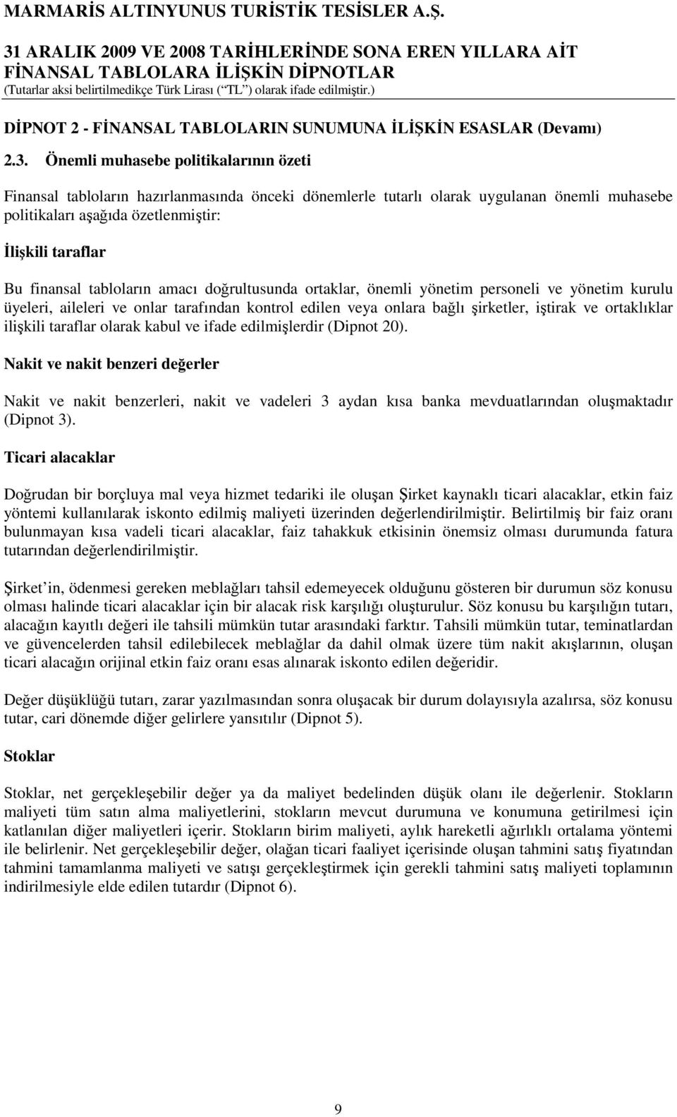 tabloların amacı doğrultusunda ortaklar, önemli yönetim personeli ve yönetim kurulu üyeleri, aileleri ve onlar tarafından kontrol edilen veya onlara bağlı şirketler, iştirak ve ortaklıklar ilişkili