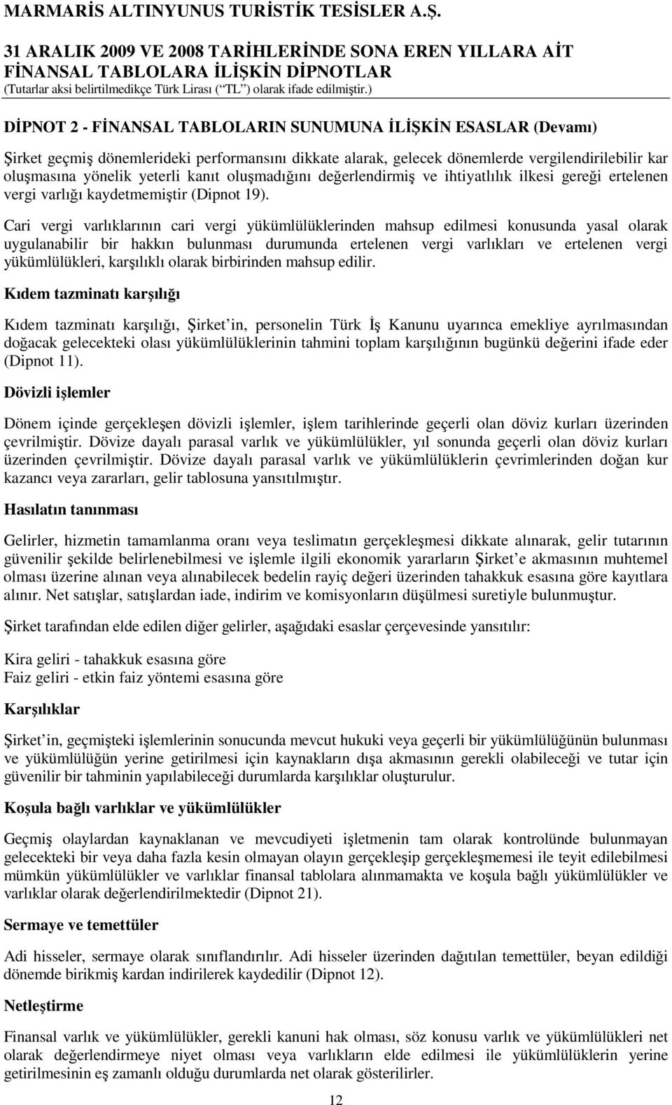 Cari vergi varlıklarının cari vergi yükümlülüklerinden mahsup edilmesi konusunda yasal olarak uygulanabilir bir hakkın bulunması durumunda ertelenen vergi varlıkları ve ertelenen vergi