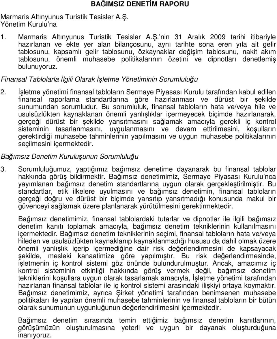 nin 31 Aralık 2009 tarihi itibariyle hazırlanan ve ekte yer alan bilançosunu, aynı tarihte sona eren yıla ait gelir tablosunu, kapsamlı gelir tablosunu, özkaynaklar değişim tablosunu, nakit akım